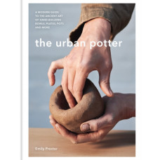 The Urban Potter : A modern guide to the ancient art of hand-building bowls, plates, pots and more