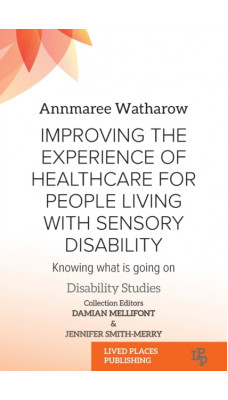 Improving the Experience of Health Care for People Living with Sensory Disability : Knowing What is Going On