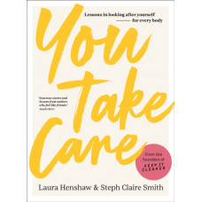 You Take Care : Lessons in looking after yourself - for every body