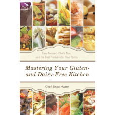 Mastering Your Gluten- and Dairy-Free Kitchen : Easy Recipes, Chef'S Tips, and the Best Products for Your Pantry