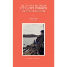 Alle haben Dich lieb, aber koennen es nicht zeigen : Handbuch gegen Panikattacken
