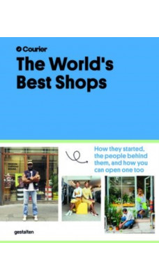 The World's Best Shops : How They Started, the People Behind Them, and How You Can Open One Too