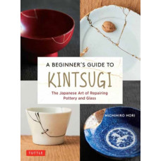 A Beginner's Guide to Kintsugi : The Japanese Art of Repairing Pottery and Glass
