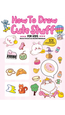 How To Draw 101 Cute Stuff For Kids : A Step-by-Step Guide to Drawing Fun and Adorable Characters! (A Special Gift Edition)